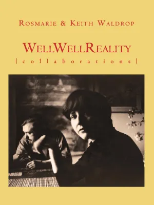 Waldrop, Rosmarie & Keith Waldrop: Well Well Reality: Collaborations